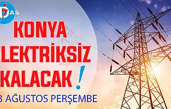 Konya'nın bu mahallelerinde elektrik olmayacak! 13 Ağustos Perşembe