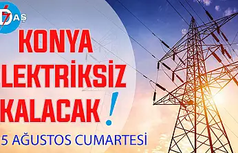 Konya'nın bu mahallelerinde elektrik olmayacak! 15 Ağustos Cumartesi