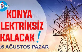 Konya'nın bu mahallelerinde elektrik olmayacak! 16 Ağustos Pazar