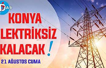 Konya'nın bu mahallelerinde elektrik olmayacak! 21 Ağustos Cuma