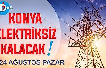 Konya'nın bu mahallelerinde elektrik olmayacak! 24 Ağustos Pazartesi