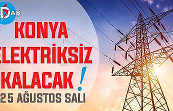Konya'nın bu mahallelerinde elektrik olmayacak! 25 Ağustos Salı