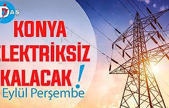 Konya'nın bu mahallelerinde elektrik olmayacak! 3 Eylül Perşembe