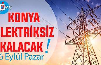 Konya'nın bu mahallelerinde elektrik olmayacak! 6 Eylül Pazar