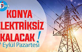 Konya'nın bu mahallelerinde elektrik olmayacak! 7 Eylül Pazartesi
