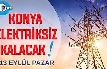 Konya'nın bu mahallelerinde elektrik olmayacak! 13 Eylül Pazar
