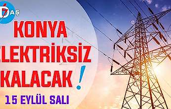 Konya'nın bu mahallelerinde elektrik olmayacak! 15 Eylül Salı günü