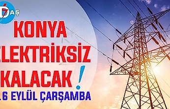Konya'nın bu mahallelerinde elektrik olmayacak! 16 Eylül Çarşamba günü