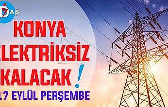 Konya'nın bu mahallelerinde elektrik olmayacak! 17 Eylül Perşembe günü