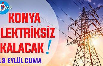 Konya'nın bu mahallelerinde elektrik olmayacak! 18 Eylül Cuma günü