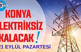 Konya'nın bu mahallelerinde elektrik olmayacak! 21 Eylül Pazartesi