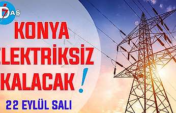 Konya'nın bu mahallelerinde elektrik olmayacak! 22 Eylül Salı