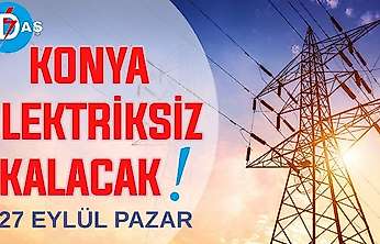Konya'nın bu mahallelerinde elektrik olmayacak! 27 Eylül Pazar