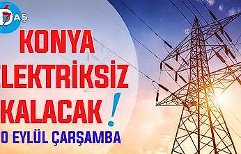 Konya'nın bu mahallelerinde elektrik olmayacak! 30 Eylül Çarşamba