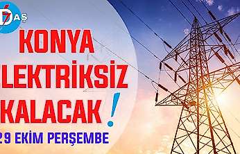 Konya'nın bu mahallelerinde elektrik olmayacak! 29 Ekim Perşembe