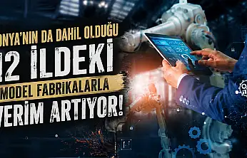 Konya'nın da dahil olduğu 12 ildeki model fabrikalarla verim artıyor!