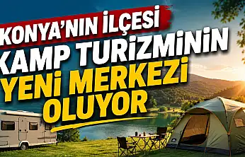 Konya'nın ilçesi kamp turizminin yeni merkezi oluyor