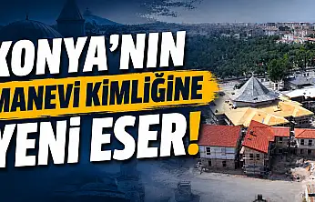 Konya'nın manevi kimliğine yeni eser!