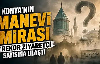 Konya'nın manevi mirası rekor ziyaretçi sayısına ulaştı