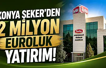 Konya Şeker'den dev yatırım!