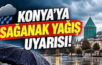 Konya'ya sağanak yağış uyarısı! Bu tarihe dikkat