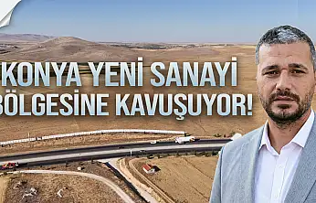 Konya yeni sanayi bölgesine kavuşuyor