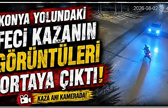 Konya yolundaki feci kazanın görüntüleri ortaya çıktı