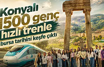 Konyalı 1500 genç hızlı trenle bursa tarihini keşfe çıktı