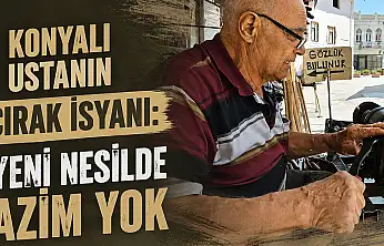 Konyalı ustanın çırak isyanı: 'Yeni nesilde azim yok'