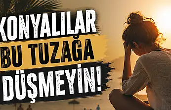 Konyalılar bu tuzağa düşmeyin! Konya'daki uzmandan tatil uyarısı