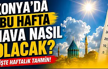 Konyalılar dikkat: Bu hafta planlarınızı etkileyebilir!