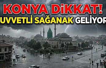 Konyalılar dikkat: Kuvvetli sağanak kapıda!