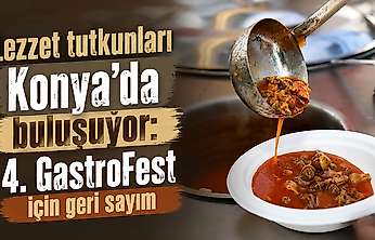 Lezzet tutkunları Konya'da buluşuyor: 4. GastroFest için geri sayım