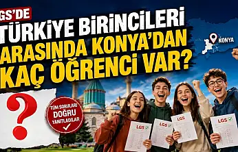 LGS'de Konya'nın gururlandıran başarısı