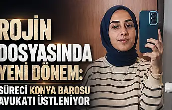 Rojin dosyasında yeni dönem: Süreci Konya Barosu avukatı üstleniyor