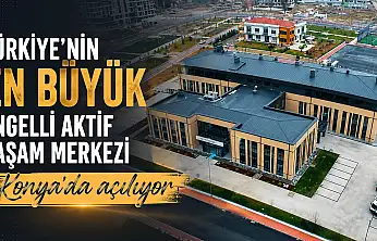 Türkiye'nin en büyük Engelli Aktif Yaşam Merkezi Konya'da açılıyor