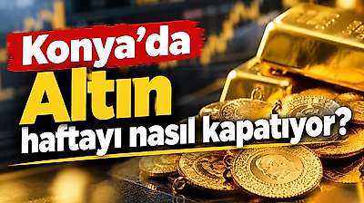 Altın haftayı nasıl kapatıyor? 23 Ekim Cuma günü Konya'da altın fiyatları