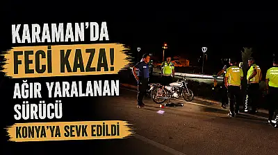 Karaman'da feci kaza! Ağır yaralanan sürücü Konya'ya sevk edildi