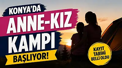 Konya'da Anne-Kız Kampı başlıyor! Kayıt tarihi belli oldu