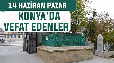 Konya'da bugün kimler vefat etti? 14 Haziran Pazar günü