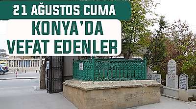 Konya'da bugün kimler vefat etti? 21 Ağustos Cuma günü