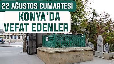 Konya'da bugün kimler vefat etti? 22 Ağustos Cumartesi günü