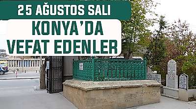 Konya'da bugün kimler vefat etti? 25 Ağustos Salı günü