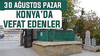 Konya'da bugün kimler vefat etti? 30 Ağustos Pazar günü