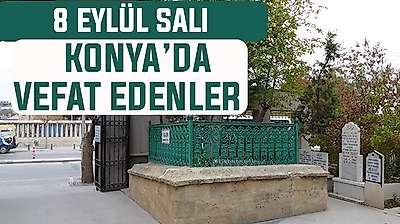 Konya'da bugün kimler vefat etti? 8 Eylül Salı günü