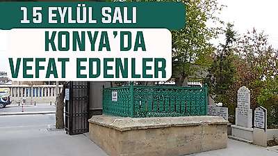 Konya'da bugün kimler vefat etti? 15 Eylül Salı günü