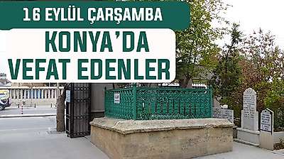 Konya'da bugün kimler vefat etti? 16 Eylül Çarşamba günü