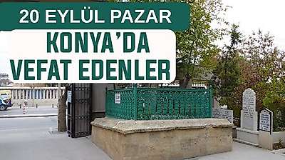 Konya'da bugün kimler vefat etti? 20 Eylül Pazar günü