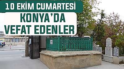 Konya'da bugün kimler vefat etti? 10 Ekim Cumartesi günü
