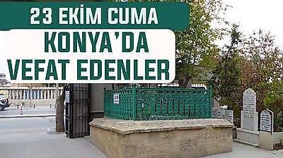 Konya'da bugün kimler vefat etti? 23 Ekim Cuma günü